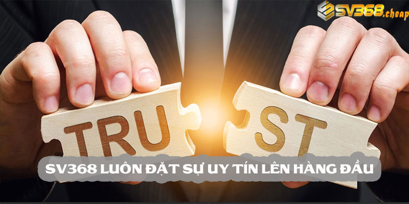 Sv368 luôn đặt sự uy tín lên hàng đầu